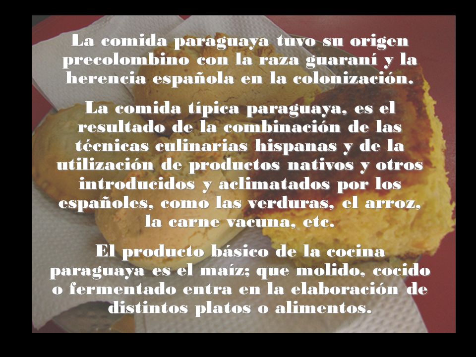 La comida paraguaya tuvo su origen precolombino con la raza guaraní y la herencia española en la colonización.