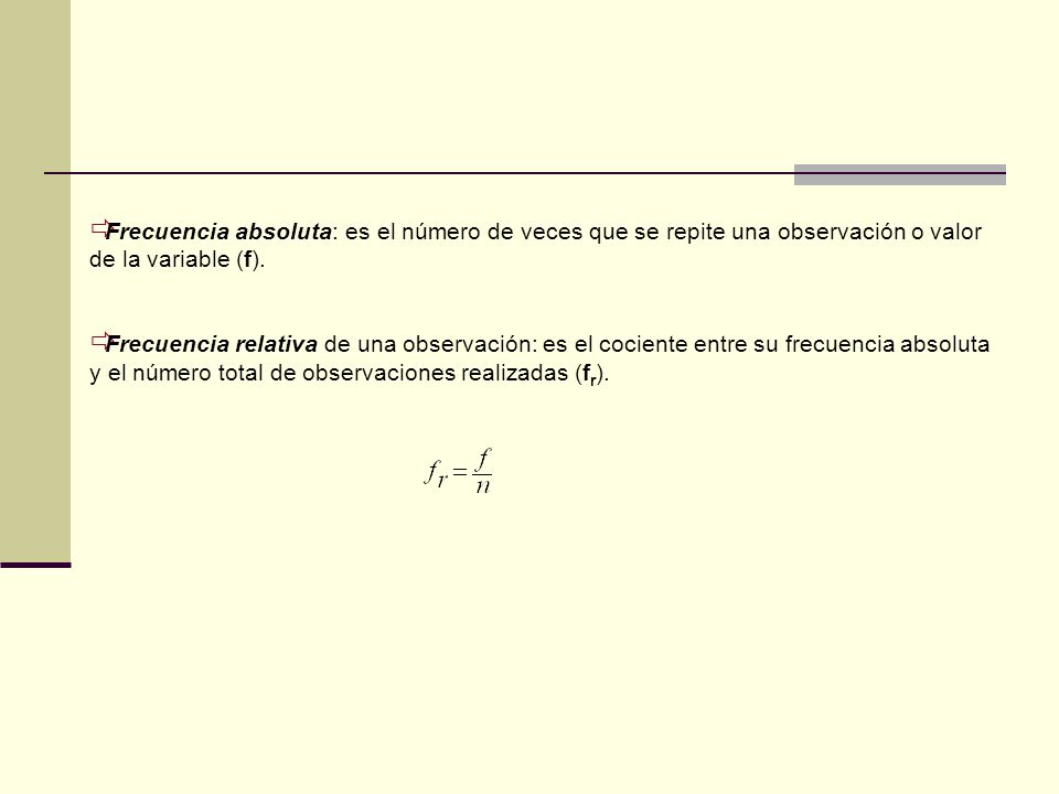 Frecuencia absoluta: es el número de veces que se repite una observación o valor de la variable (f).