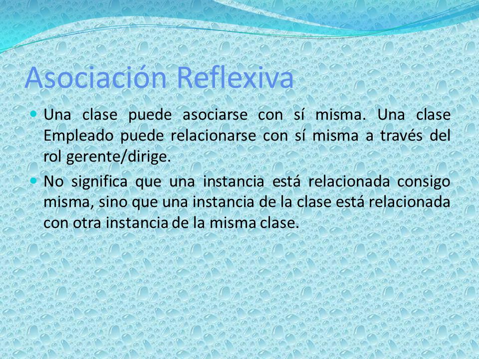 Asociación Reflexiva Una clase puede asociarse con sí misma. Una clase Empleado puede relacionarse con sí misma a través del rol gerente/dirige.