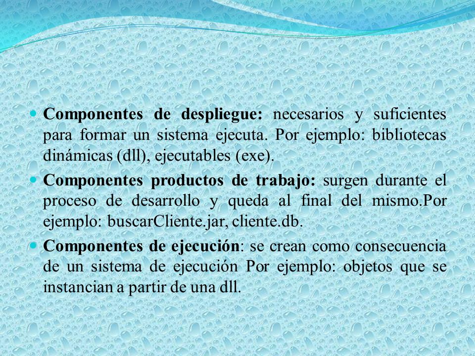 Componentes de despliegue: necesarios y suficientes para formar un sistema ejecuta. Por ejemplo: bibliotecas dinámicas (dll), ejecutables (exe).
