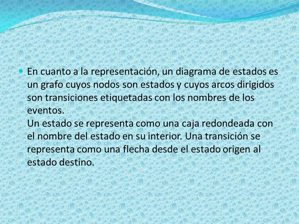 En cuanto a la representación, un diagrama de estados es un grafo cuyos nodos son estados y cuyos arcos dirigidos son transiciones etiquetadas con los nombres de los eventos.
