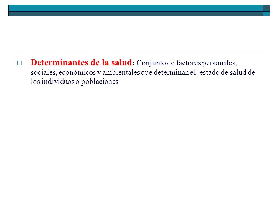 Determinantes de la salud: Conjunto de factores personales, sociales, económicos y ambientales que determinan el estado de salud de los individuos o poblaciones