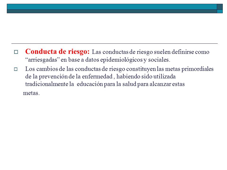Conducta de riesgo: Las conductas de riesgo suelen definirse como arriesgadas en base a datos epidemiológicos y sociales.