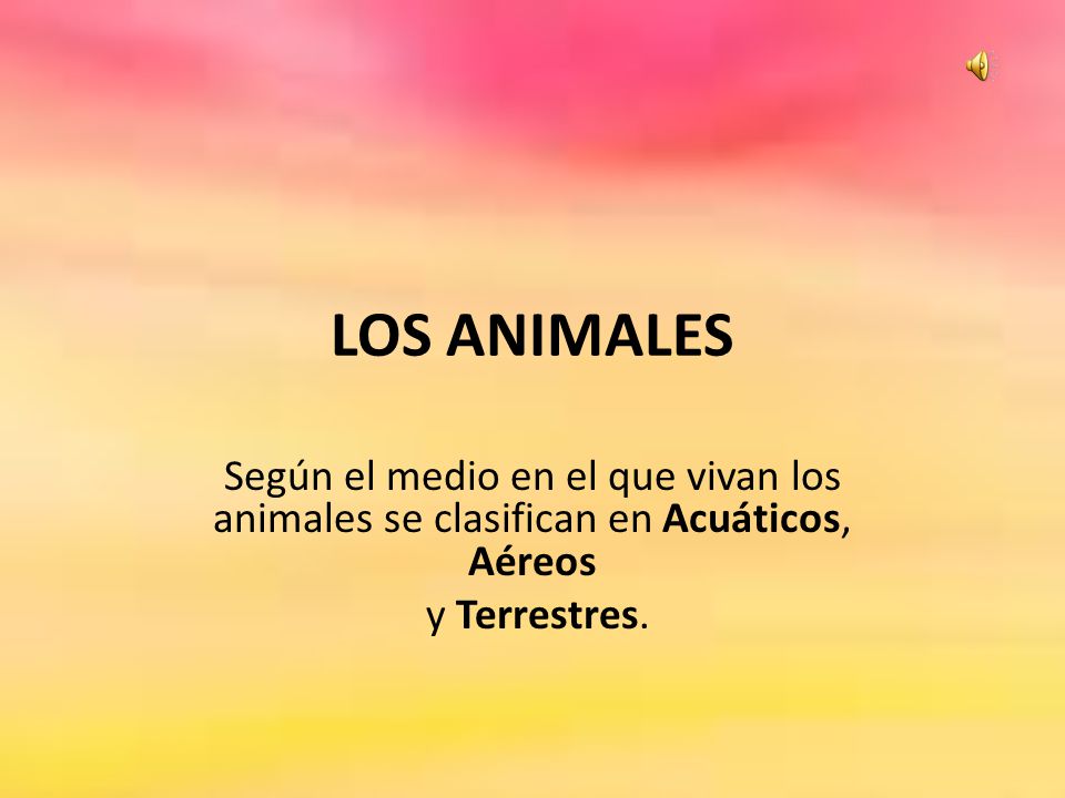 LOS ANIMALES Según el medio en el que vivan los animales se clasifican en Acuáticos, Aéreos.