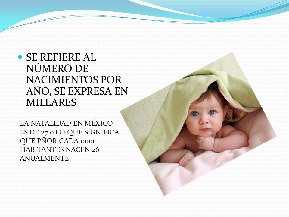 SE REFIERE AL NÚMERO DE NACIMIENTOS POR AÑO, SE EXPRESA EN MILLARES