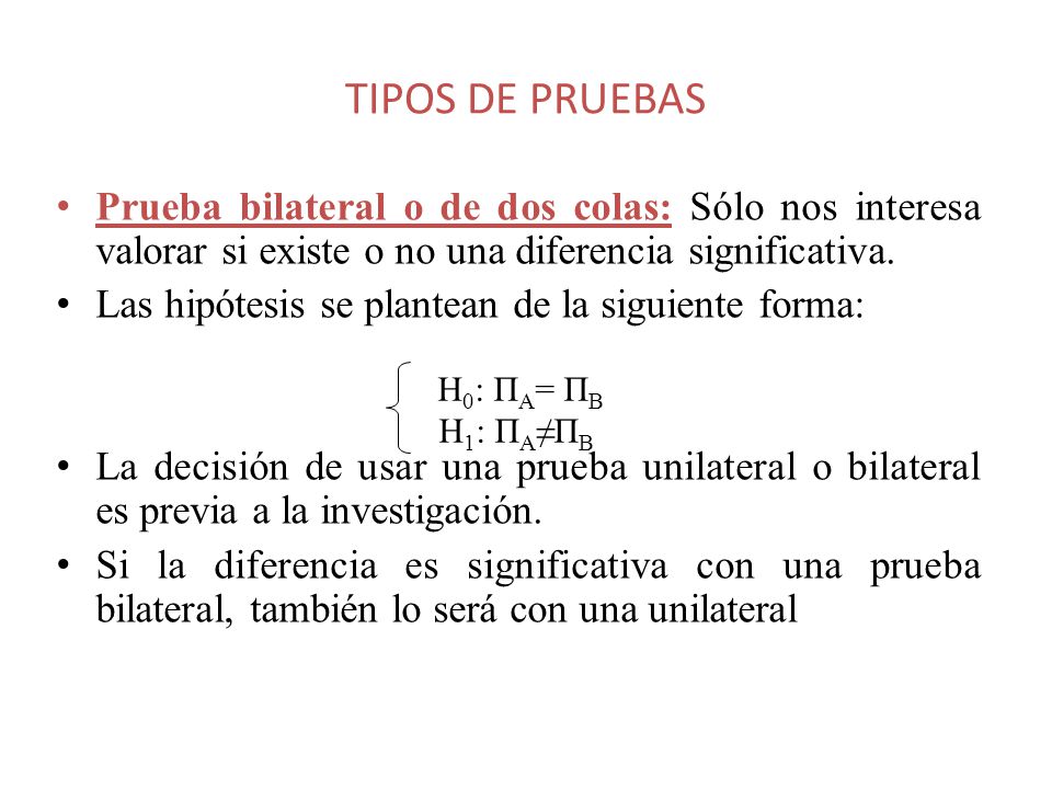 TIPOS DE PRUEBAS Prueba bilateral o de dos colas: Sólo nos interesa valorar si existe o no una diferencia significativa.