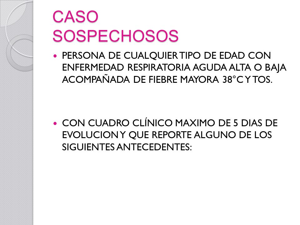 CASO SOSPECHOSOS PERSONA DE CUALQUIER TIPO DE EDAD CON ENFERMEDAD RESPIRATORIA AGUDA ALTA O BAJA ACOMPAÑADA DE FIEBRE MAYORA 38°C Y TOS.