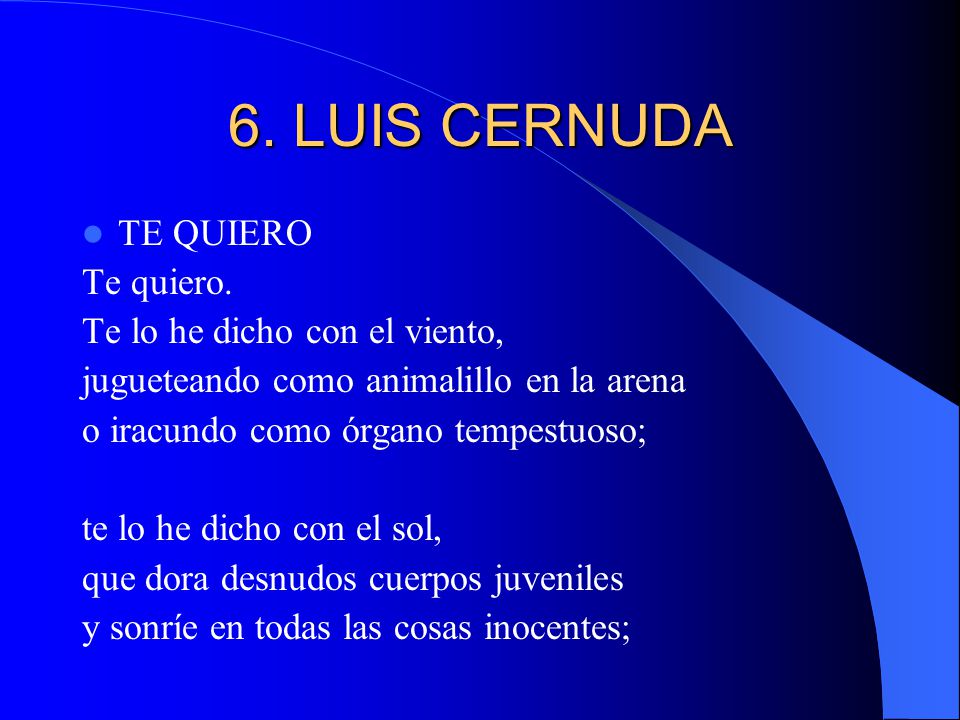 6. LUIS CERNUDA TE QUIERO Te quiero. Te lo he dicho con el viento,