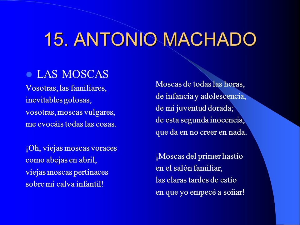 15. ANTONIO MACHADO LAS MOSCAS Moscas de todas las horas,