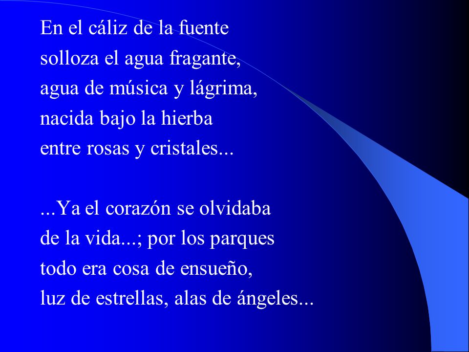 En el cáliz de la fuente solloza el agua fragante, agua de música y lágrima, nacida bajo la hierba.