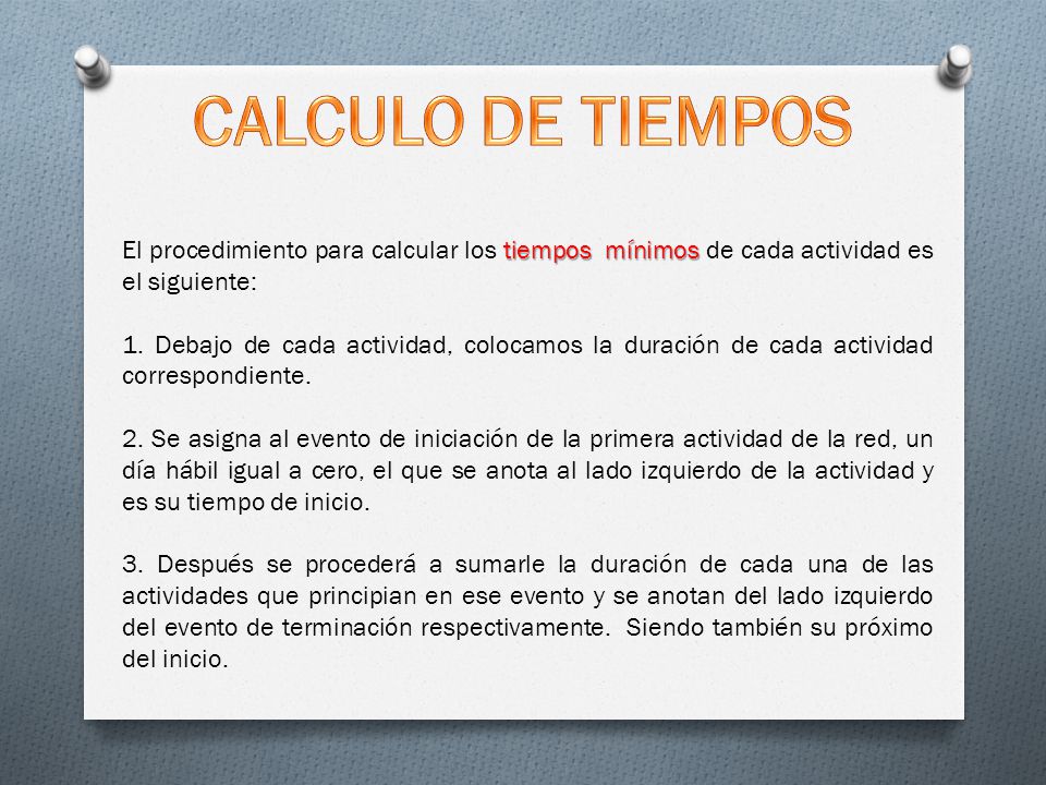 CALCULO DE TIEMPOS El procedimiento para calcular los tiempos mínimos de cada actividad es el siguiente: