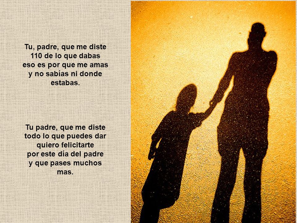 Tu, padre, que me diste 110 de lo que dabas eso es por que me amas y no sabías ni donde estabas.