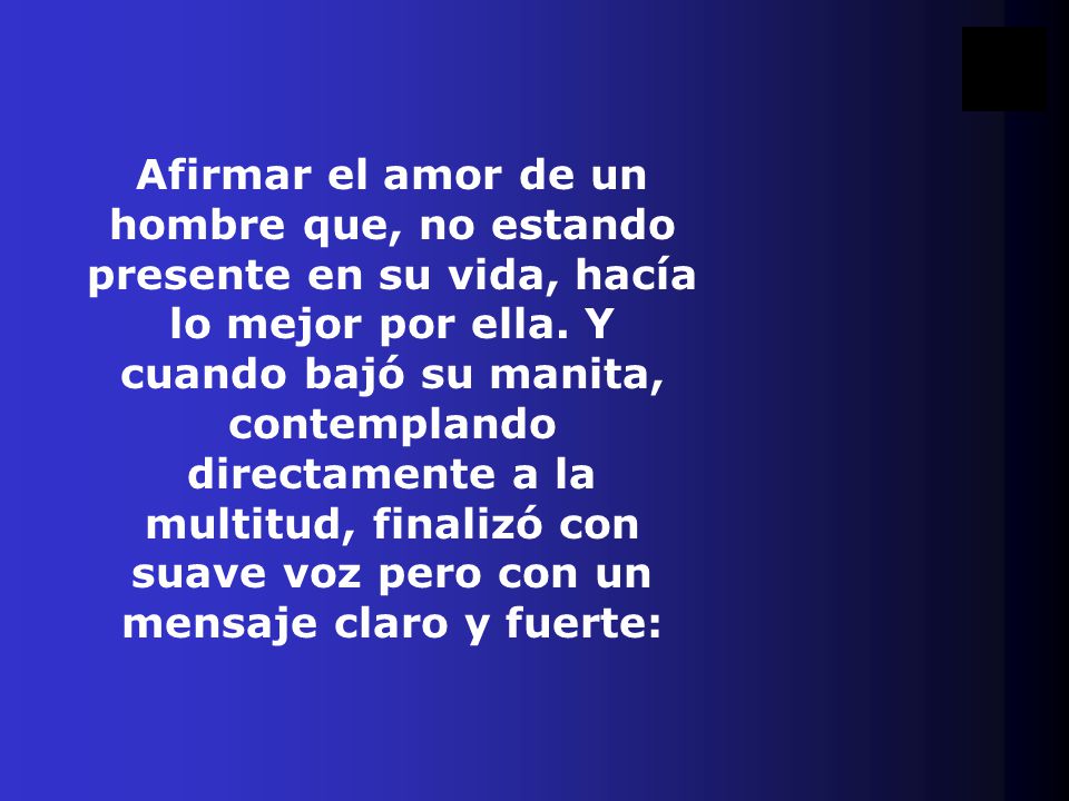 Afirmar el amor de un hombre que, no estando presente en su vida, hacía lo mejor por ella.