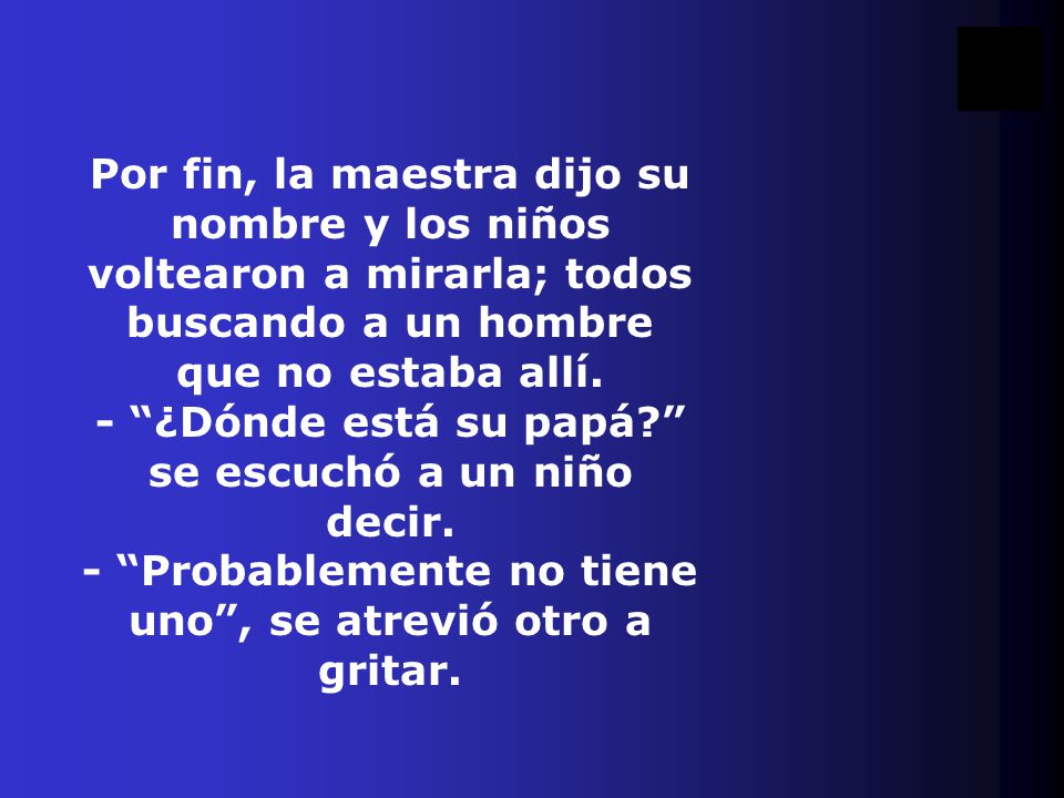 Por fin, la maestra dijo su nombre y los niños voltearon a mirarla; todos buscando a un hombre que no estaba allí.