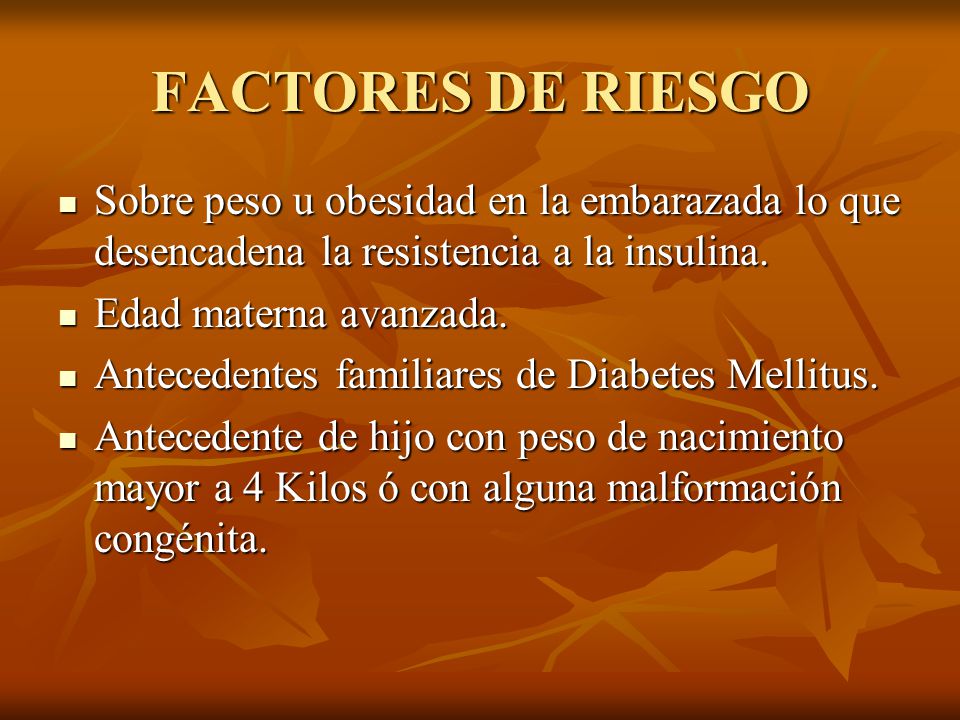 FACTORES DE RIESGO Sobre peso u obesidad en la embarazada lo que desencadena la resistencia a la insulina.