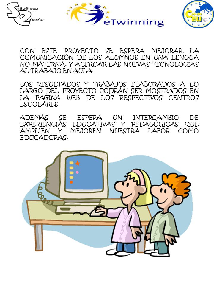 CON ESTE PROYECTO SE ESPERA MEJORAR LA COMUNICACIÓN DE LOS ALUMNOS EN UNA LENGUA NO MATERNA, Y ACERCAR LAS NUEVAS TECNOLOGÍAS AL TRABAJO EN AULA.