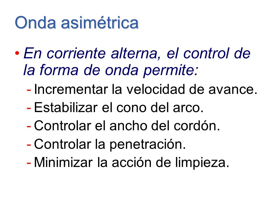 Onda asimétrica En corriente alterna, el control de la forma de onda permite: Incrementar la velocidad de avance.