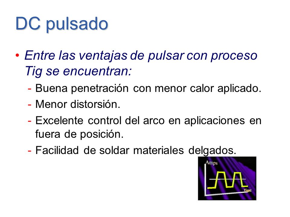 DC pulsado Entre las ventajas de pulsar con proceso Tig se encuentran: