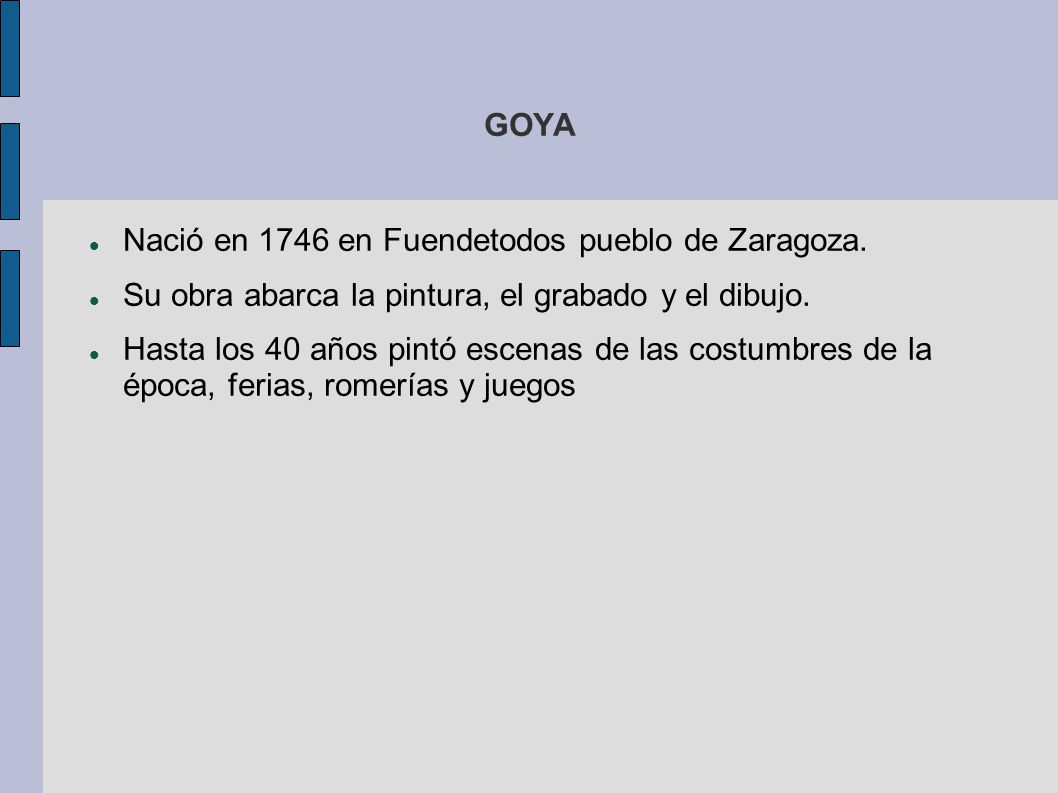 GOYA Nació en 1746 en Fuendetodos pueblo de Zaragoza. Su obra abarca la pintura, el grabado y el dibujo.