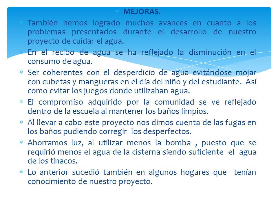 MEJORAS. También hemos logrado muchos avances en cuanto a los problemas presentados durante el desarrollo de nuestro proyecto de cuidar el agua.