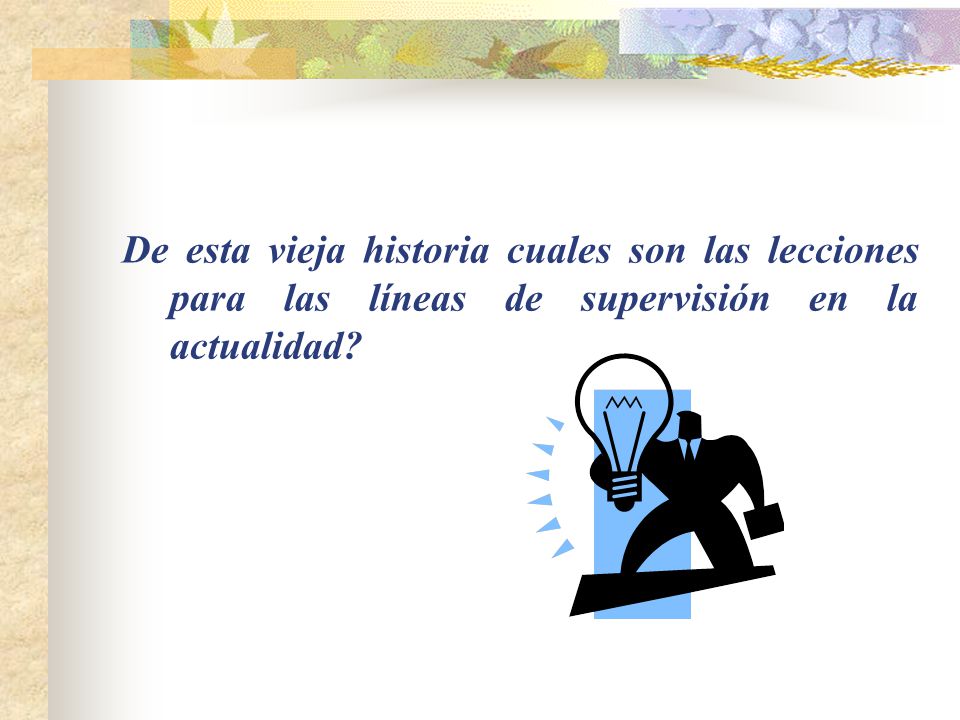 De esta vieja historia cuales son las lecciones para las líneas de supervisión en la actualidad