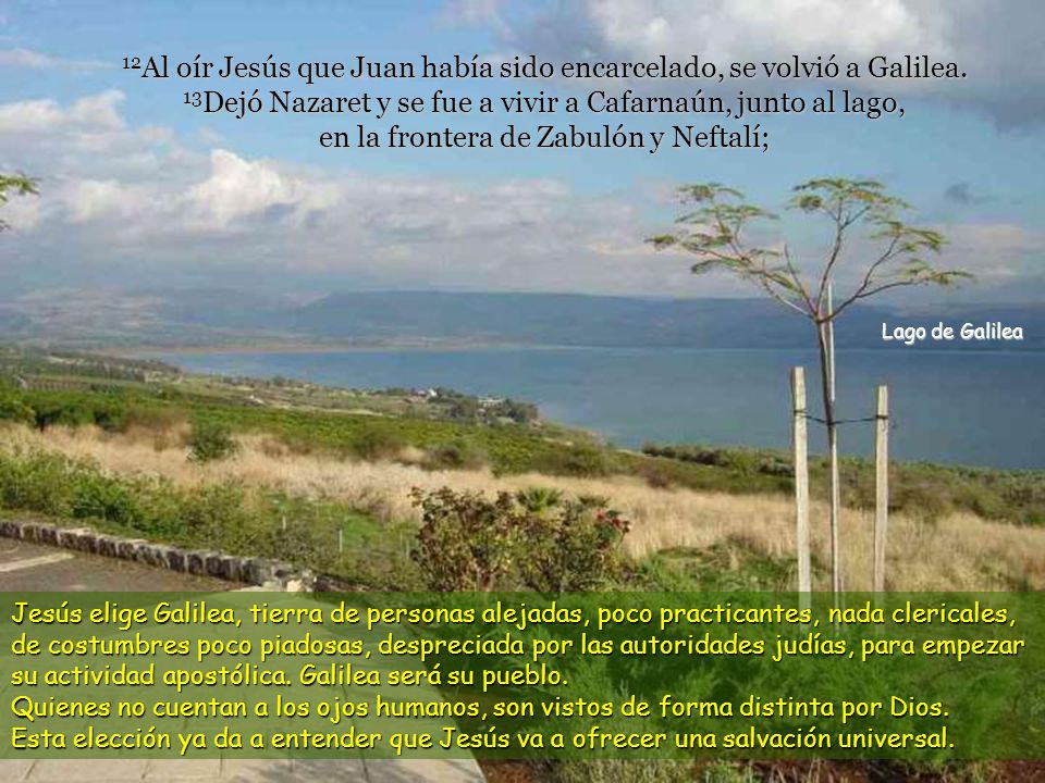 12Al oír Jesús que Juan había sido encarcelado, se volvió a Galilea