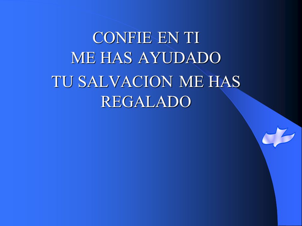 CONFIE EN TI ME HAS AYUDADO TU SALVACION ME HAS REGALADO