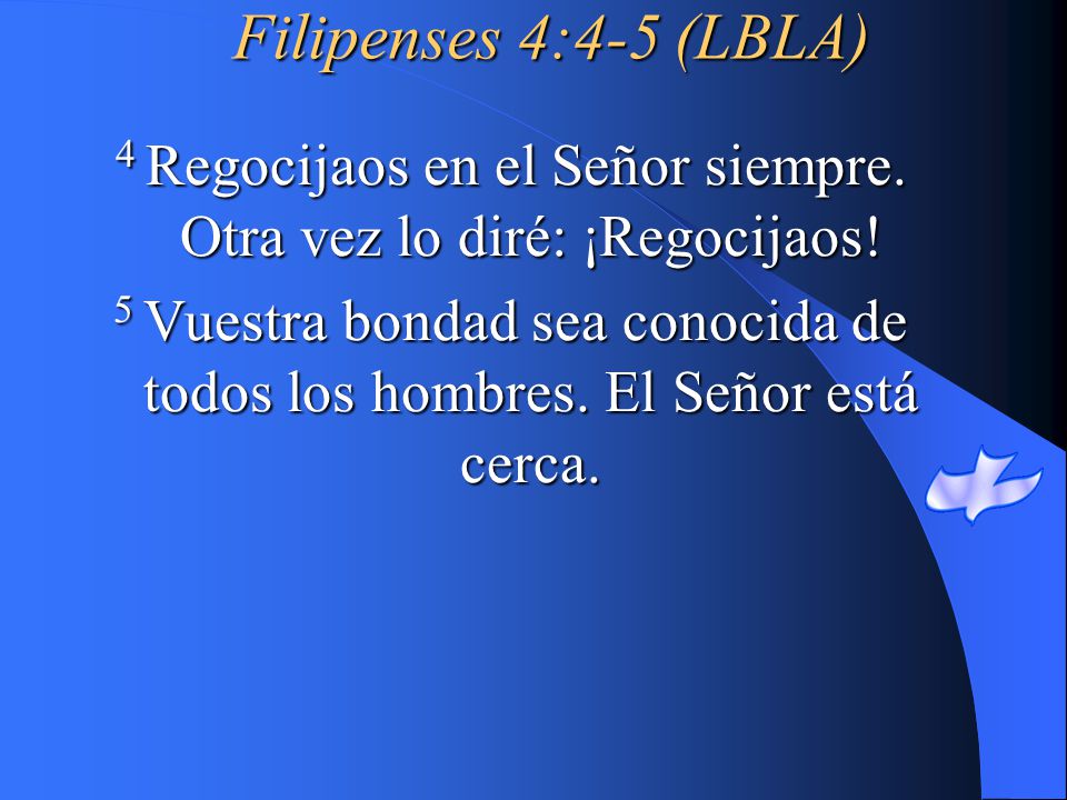 4 Regocijaos en el Señor siempre. Otra vez lo diré: ¡Regocijaos!