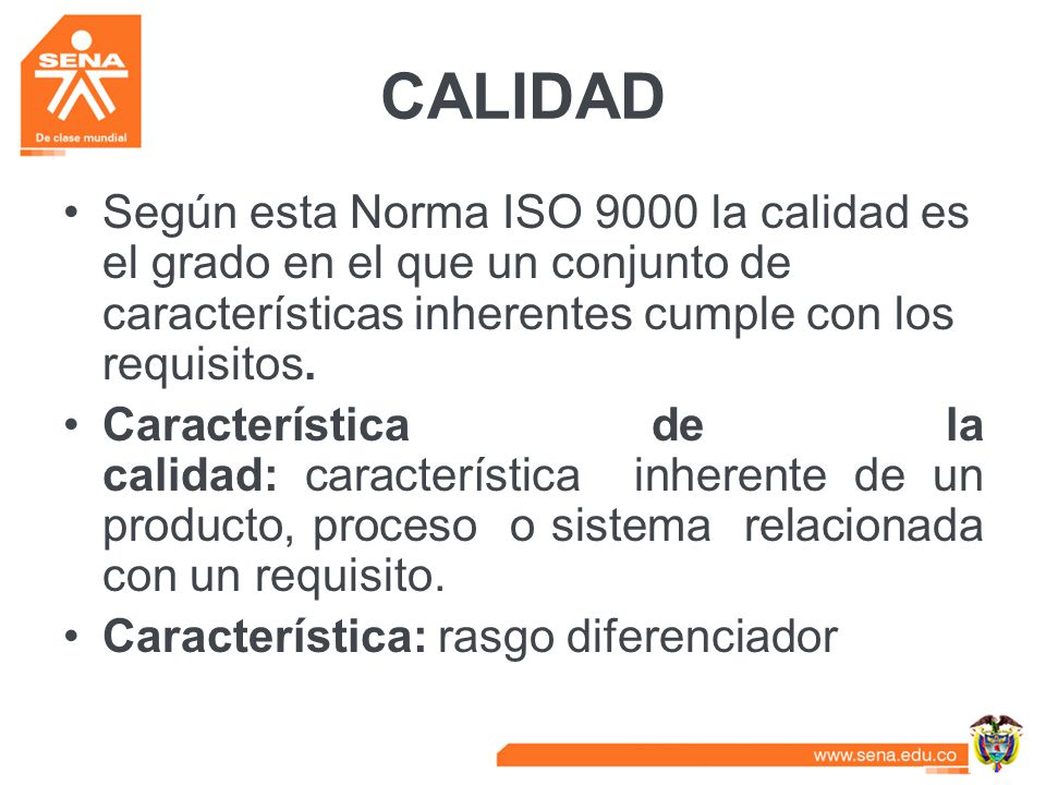 CALIDAD Según esta Norma ISO 9000 la calidad es el grado en el que un conjunto de características inherentes cumple con los requisitos.