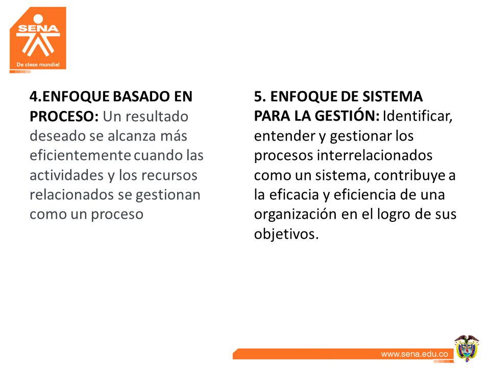 4.ENFOQUE BASADO EN PROCESO: Un resultado deseado se alcanza más eficientemente cuando las actividades y los recursos relacionados se gestionan como un proceso