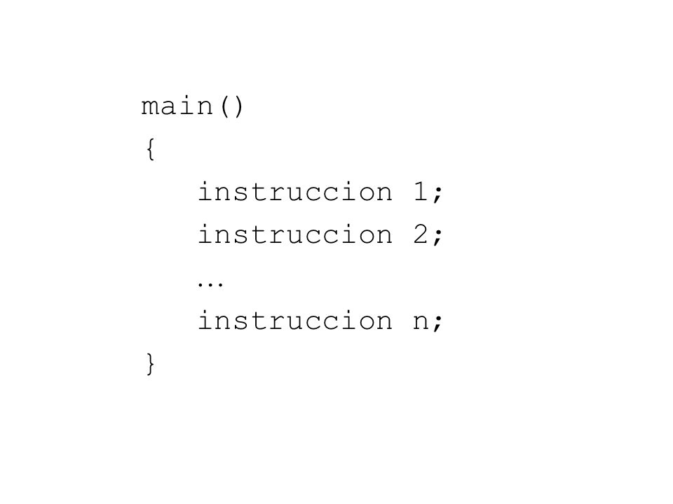 main() { instruccion 1; instruccion 2;  instruccion n; }