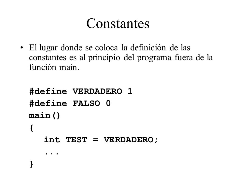 Constantes El lugar donde se coloca la definición de las constantes es al principio del programa fuera de la función main.