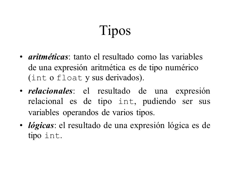 Tipos aritméticas: tanto el resultado como las variables de una expresión aritmética es de tipo numérico (int o float y sus derivados).