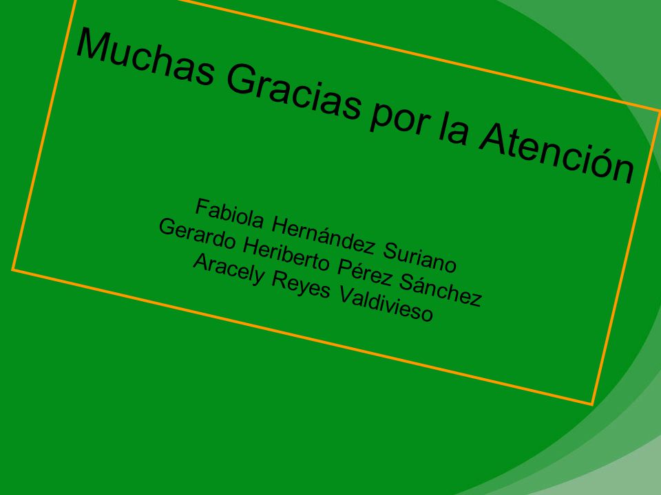 Muchas Gracias por la Atención Fabiola Hernández Suriano Gerardo Heriberto Pérez Sánchez Aracely Reyes Valdivieso