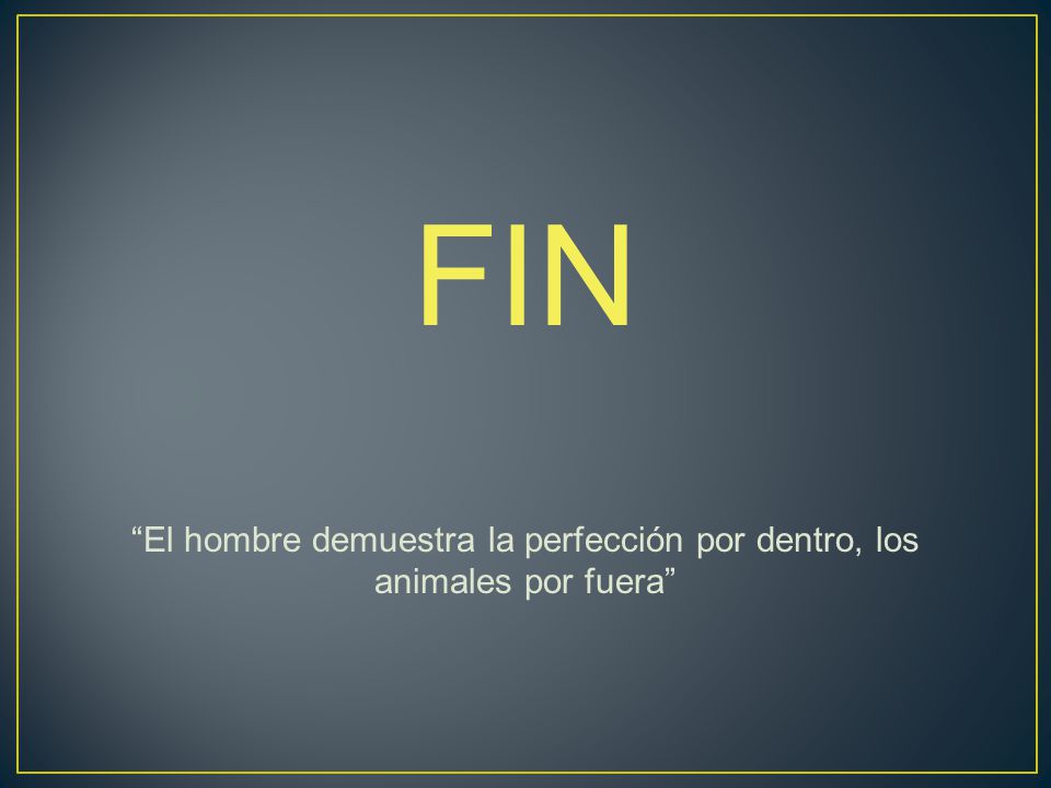 El hombre demuestra la perfección por dentro, los animales por fuera