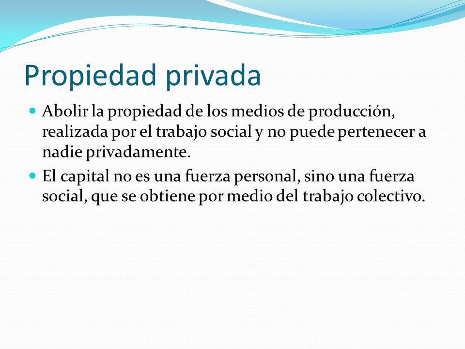 Propiedad privada Abolir la propiedad de los medios de producción, realizada por el trabajo social y no puede pertenecer a nadie privadamente.