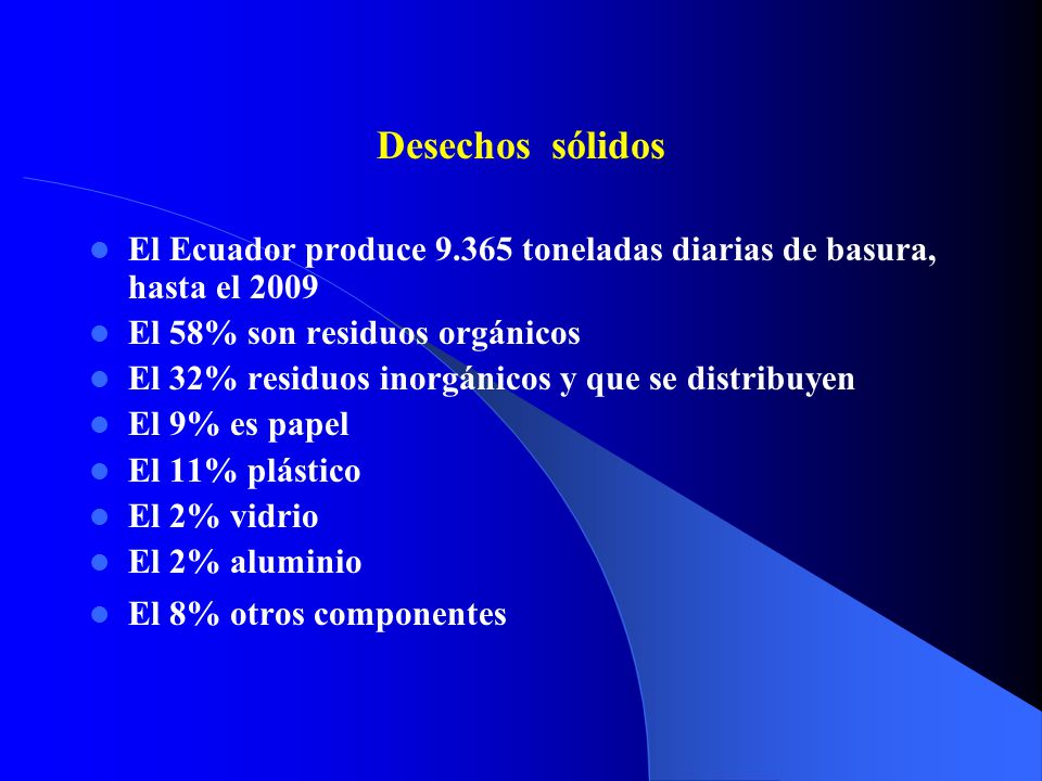Desechos sólidos El Ecuador produce toneladas diarias de basura, hasta el El 58% son residuos orgánicos.