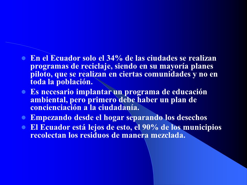 En el Ecuador solo el 34% de las ciudades se realizan programas de reciclaje, siendo en su mayoría planes piloto, que se realizan en ciertas comunidades y no en toda la población.