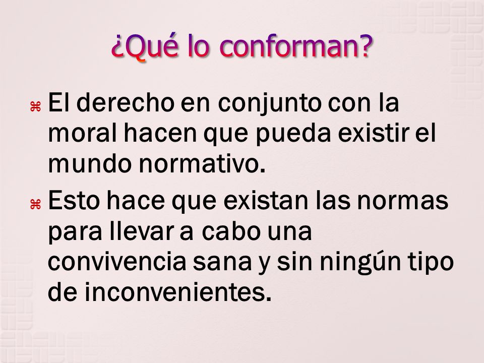 ¿Qué lo conforman El derecho en conjunto con la moral hacen que pueda existir el mundo normativo.