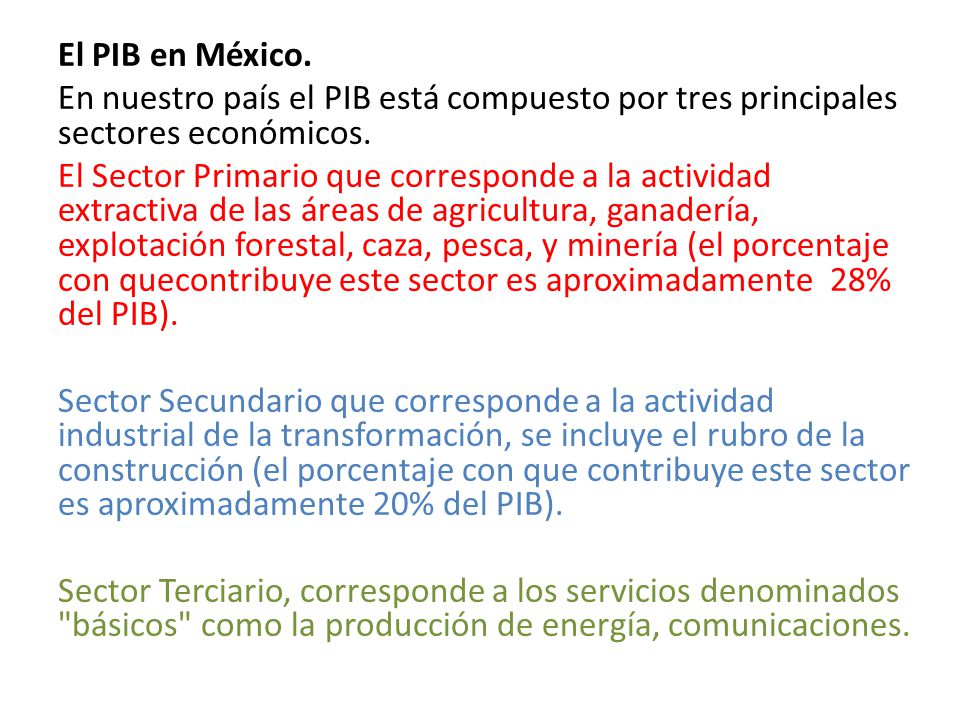 El PIB en México. En nuestro país el PIB está compuesto por tres principales sectores económicos.