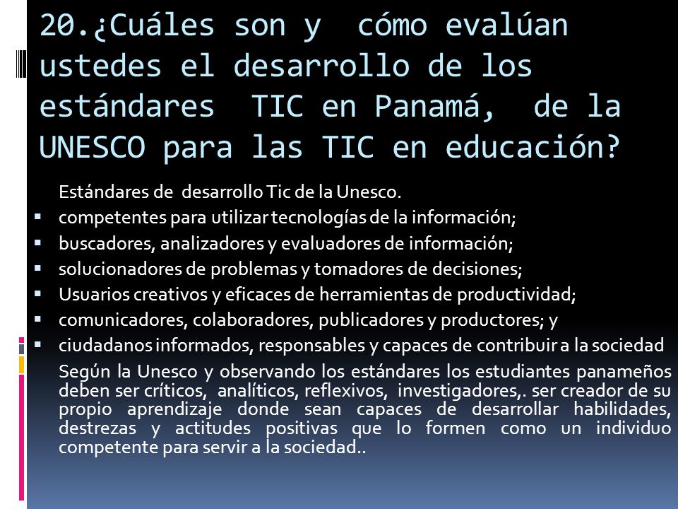 20.¿Cuáles son y cómo evalúan ustedes el desarrollo de los estándares TIC en Panamá, de la UNESCO para las TIC en educación