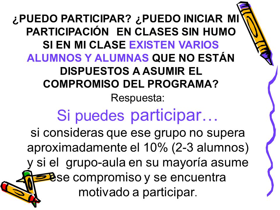 ¿PUEDO PARTICIPAR ¿PUEDO INICIAR MI PARTICIPACIÓN EN CLASES SIN HUMO SI EN MI CLASE EXISTEN VARIOS ALUMNOS Y ALUMNAS QUE NO ESTÁN DISPUESTOS A ASUMIR EL COMPROMISO DEL PROGRAMA
