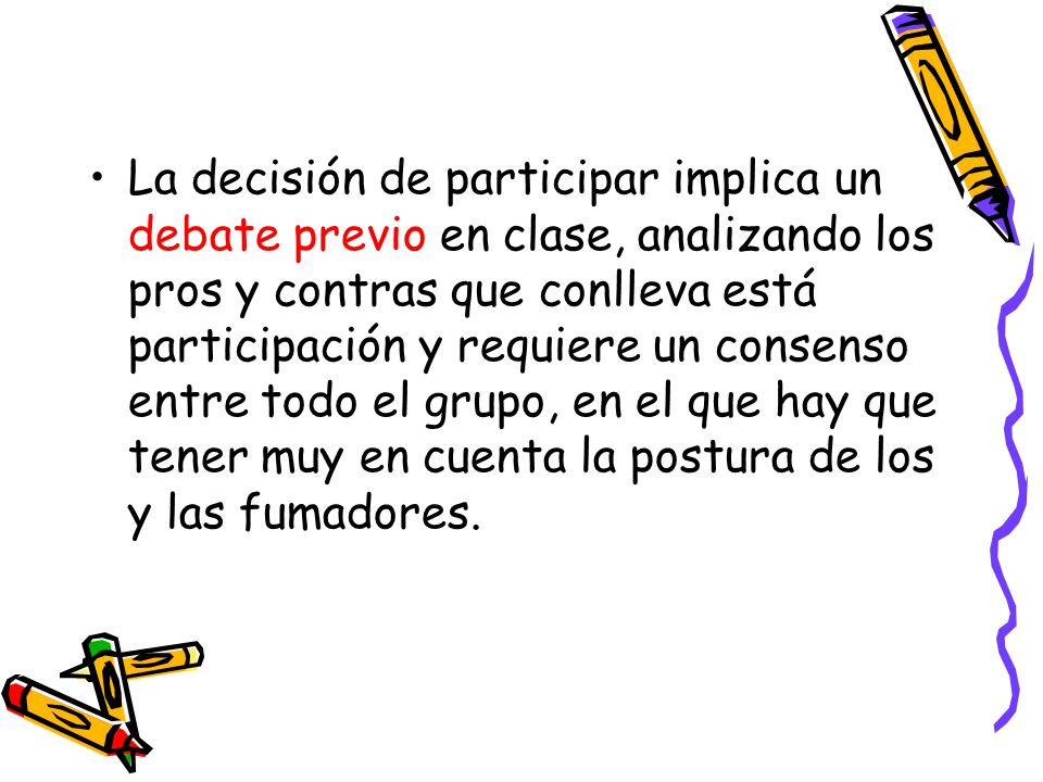La decisión de participar implica un debate previo en clase, analizando los pros y contras que conlleva está participación y requiere un consenso entre todo el grupo, en el que hay que tener muy en cuenta la postura de los y las fumadores.