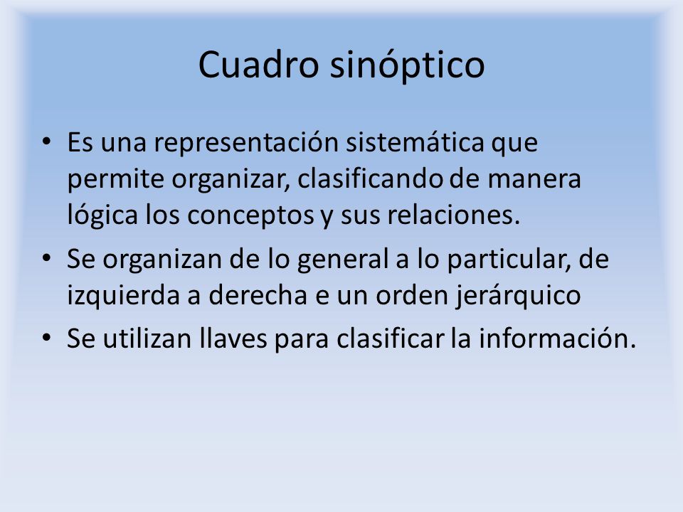 Cuadro sinóptico Es una representación sistemática que permite organizar, clasificando de manera lógica los conceptos y sus relaciones.