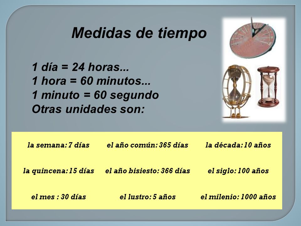 Medidas de tiempo 1 día = 24 horas... 1 hora = 60 minutos...