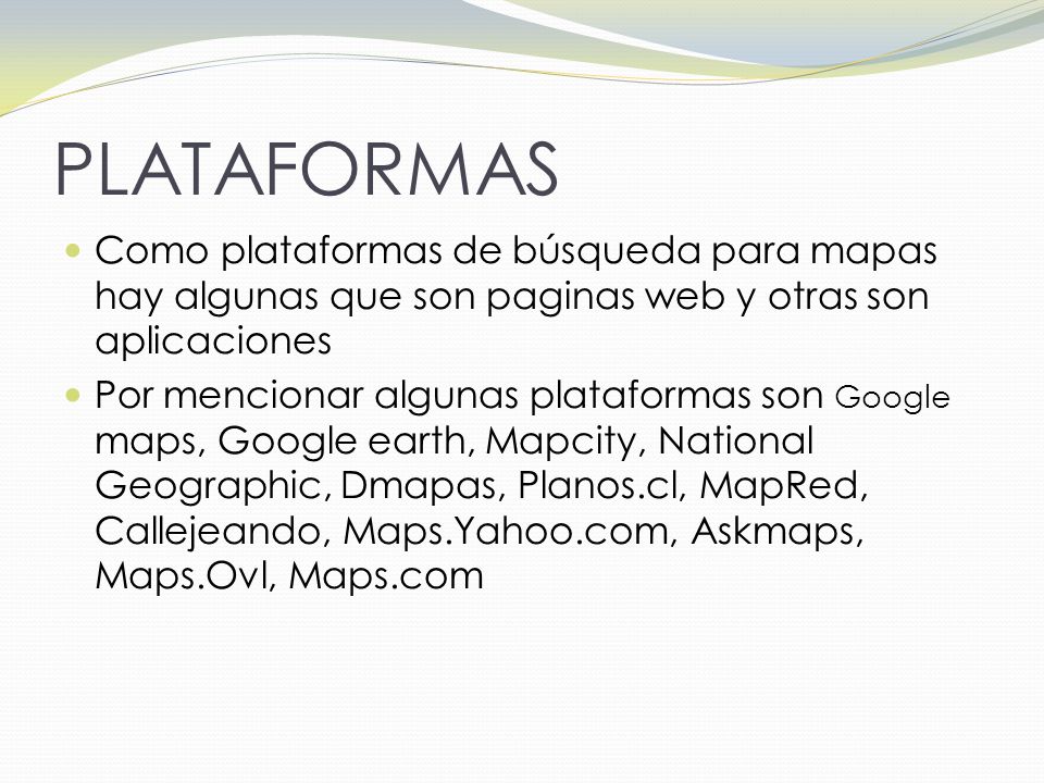 PLATAFORMAS Como plataformas de búsqueda para mapas hay algunas que son paginas web y otras son aplicaciones.