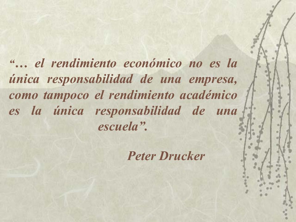 … el rendimiento económico no es la única responsabilidad de una empresa, como tampoco el rendimiento académico es la única responsabilidad de una escuela .