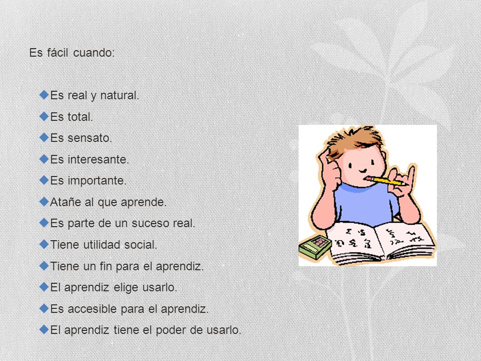 Es fácil cuando: Es real y natural. Es total. Es sensato. Es interesante. Es importante. Atañe al que aprende.