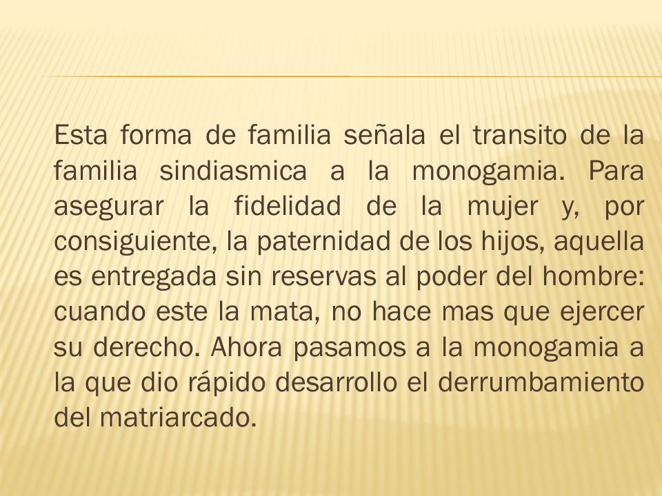 Esta forma de familia señala el transito de la familia sindiasmica a la monogamia.