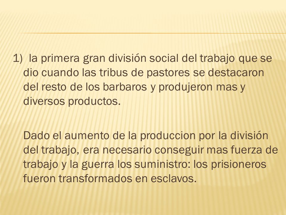 1) la primera gran división social del trabajo que se dio cuando las tribus de pastores se destacaron del resto de los barbaros y produjeron mas y diversos productos.